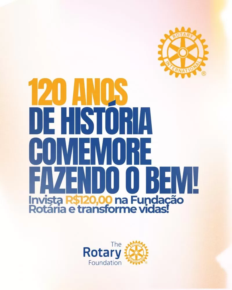 120 Anos de História, 120 Razões para Fazer o Bem: Junte-se à Campanha do Rotary